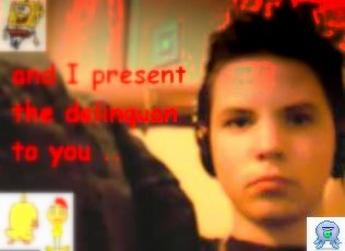 And I present the delinquan to you!